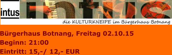 Bürgerhaus Botnang, Freitag 02.10.15 Beginn: 21:00 Eintritt: 15,-/ 12,- EUR